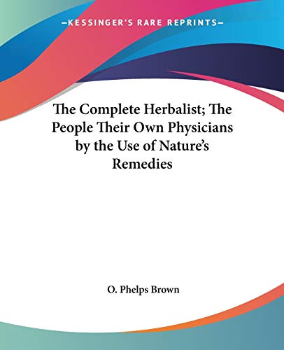 Stock image for The Complete Herbalist; The People Their Own Physicians by the Use of Nature's Remedies for sale by California Books
