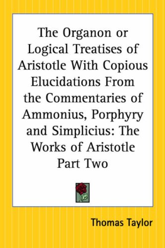 9780766188006: The Organon Or Logical Treatises Of Aristotle: With Copious Elucidations From The Commentaries Of Ammonius, Porphyry And Simplicius: pt.2 (The Organon ... and Simplicius: The Works of Aristotle)