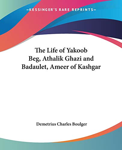 9780766188457: The Life Of Yakoob Beg, Athalik Ghazi And Badaulet, Ameer Of Kashgar