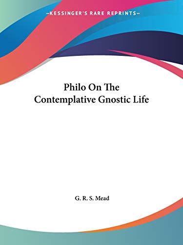 Philo On The Contemplative Gnostic Life (9780766196285) by Mead, G R S