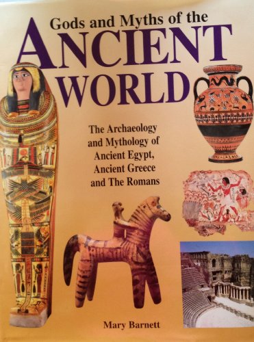 Gods and Myths of the Ancient World: The Archaeology and Mythology of Ancient Eg - Mary Barnett