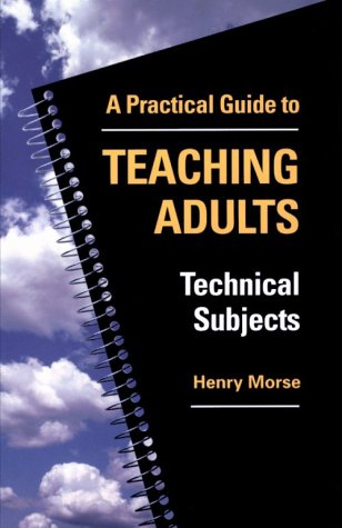 Practical Guide to Teaching Adults Technical Subjects - Morse, Henry