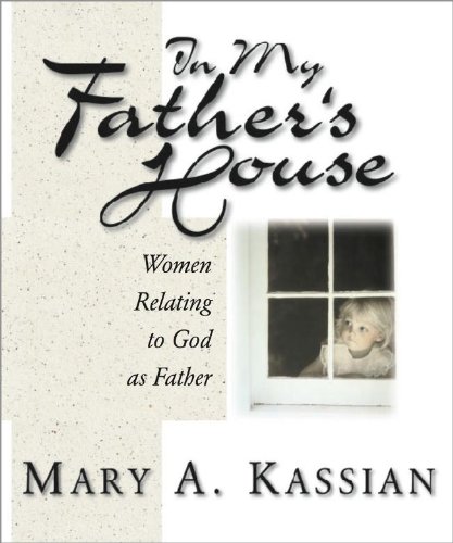 In My Father's House: Women Relating to God As Father (Member Book) (9780767335737) by Kassian, Mary