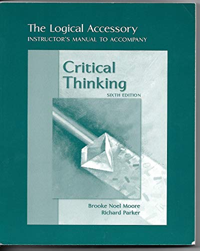 The logical accessory: Instructor's manual to accompany Critical thinking, sixth edition (9780767410731) by Moore, Brooke Noel