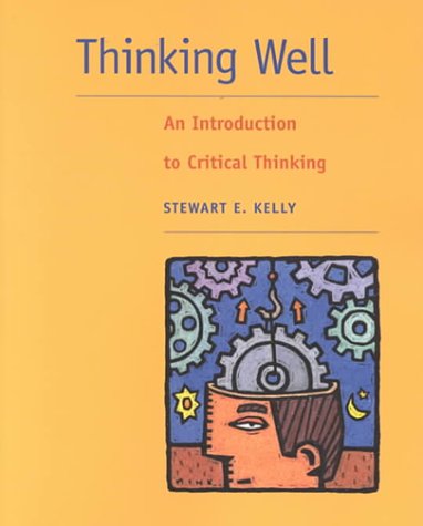 Thinking Well: An Introduction to Critical Thinking - Kelly, Stewart