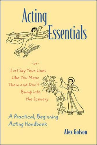 Acting Essentials -or- Just Say Your Lines Like You Mean Them and Don't Bump into the Scenery: A ...