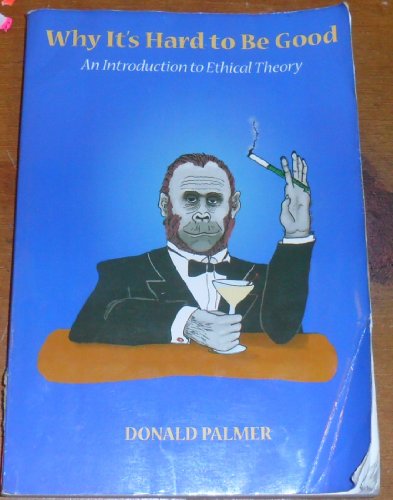 Why It's Hard to Be Good: An Introduction to Ethical Theory (9780767424097) by Palmer,Donald
