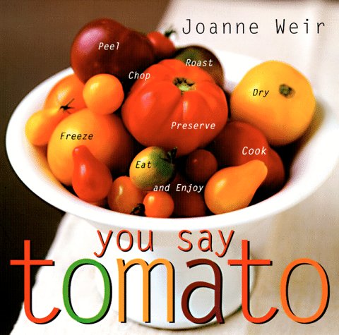 Imagen de archivo de You Say Tomato: Peel, Chop, Roast, Dry, Freeze, Preserve, and Enjoy a la venta por Gulf Coast Books