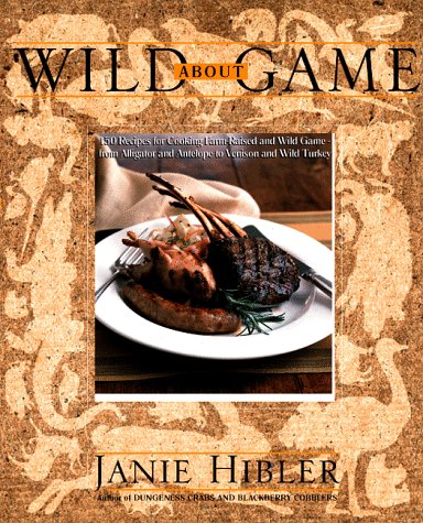 Imagen de archivo de Wild about Game: 150 Recipes for Cooking Farm-Raised and Wild Game - from Aligator and Antelope to Venison and Wild Turkey a la venta por The Book Cellar, LLC