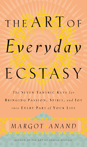 9780767901642: The Art of Everyday Ecstasy: The Seven Tantric Keys for Bringing Passion, Spirit and Joy into Every Part of Your Life
