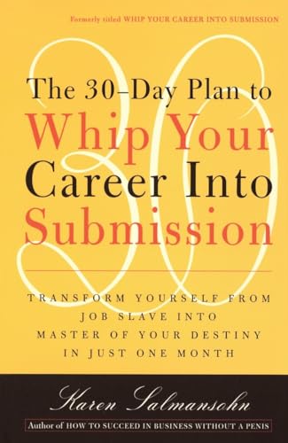 Stock image for The 30-Day Plan to Whip Your Career into Submission : Transform Yourself from Job Slave to Master of Your Destiny in Just One Month for sale by Better World Books