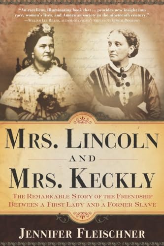 Mrs. Lincoln and Mrs. Keckly: The Remarkable Story of the Friendship Between a First Lady and a Former Slave (9780767902595) by Fleischner, Jennifer