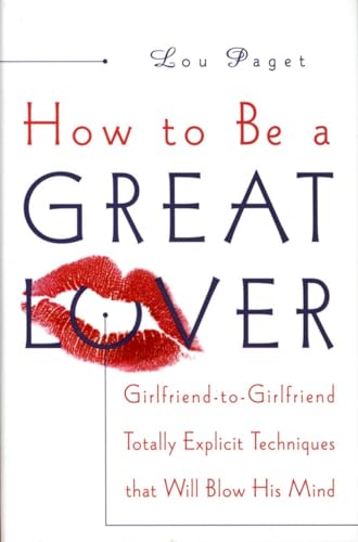 Beispielbild fr How to Be a Great Lover: Girlfriend-to-Girlfriend Totally Explicit Techniques That Will Blow His Mind zum Verkauf von SecondSale