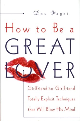 Imagen de archivo de How to Be a Great Lover: Girlfriend-to-Girlfriend Totally Explicit Techniques That Will Blow His Mind a la venta por SecondSale
