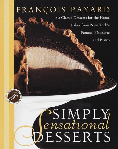9780767903585: Simply Sensational Desserts: 140 Classic for the Home Baker from New York's Famous Patisserie and Bistro
