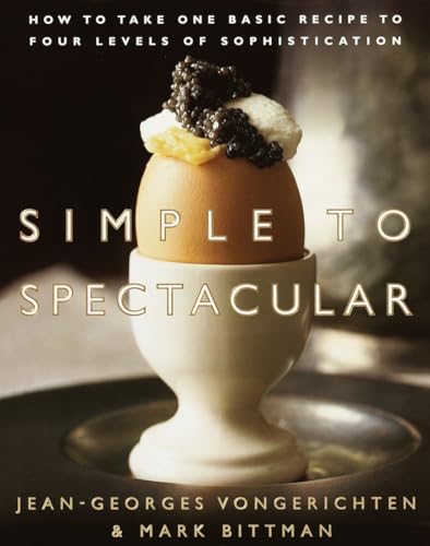 Simple to Spectacular : How to Take One Basic Recipe to Four Levels of Sophistication - Vongerichten, Jean-Georges, Bittman, Mark