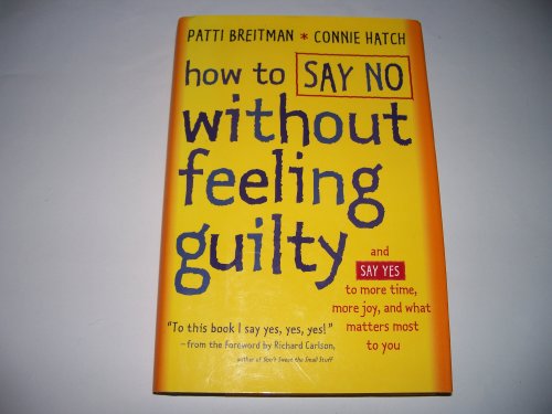 How to Say No Without Feeling Guilty: And Say Yes to More Time, More Joy, and What Matters Most to You (9780767903790) by Breitman, Patti; Hatch, Connie