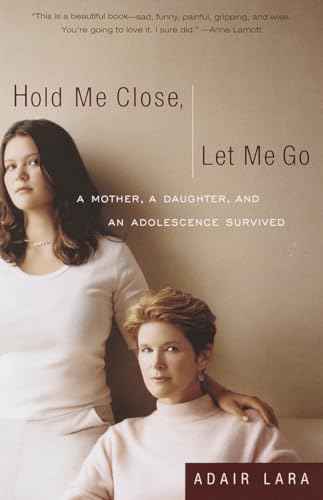 Stock image for Hold Me Close, Let Me Go : A Mother, a Daughter and an Adolescence Survived for sale by Better World Books: West