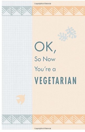 9780767905275: Okay, So Now You're a Vegetarian: Advice & 100 Recipes from One Teen to Another