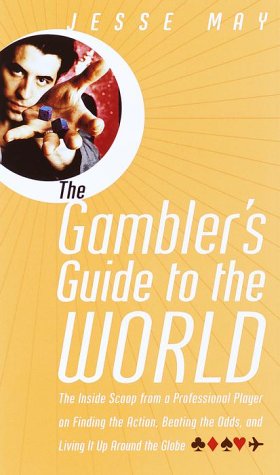 The Gambler's Guide to the World: The Insider Scoop from a Professional Player on Finding the Act...