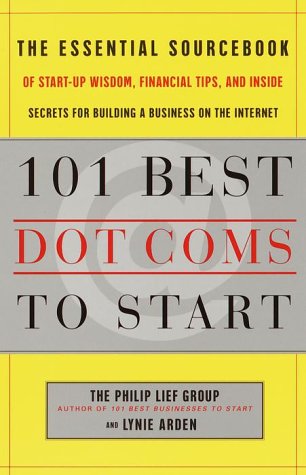 Stock image for The 101 Best Dot. Coms to Start : The Essential Sourcebook of Start-up Wisdom, Financial Tips and Inside Secrets for Building a Business on the Internet for sale by Better World Books