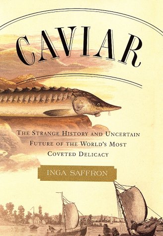 Stock image for Caviar: The Strange History and Uncertain Future of the World's Most Coveted Delicacy for sale by Books of the Smoky Mountains