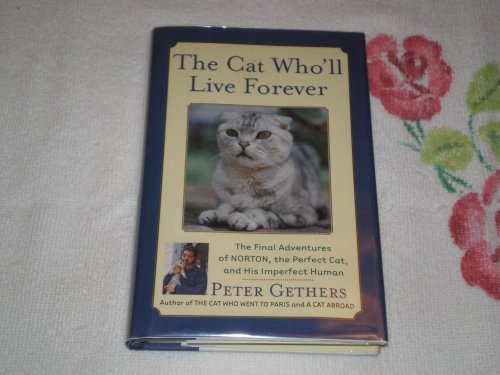 The Cat Who'll Live Forever: The Final Adventures of Norton, the Perfect Cat, and His Imperfect Human (9780767906371) by Gethers, Peter