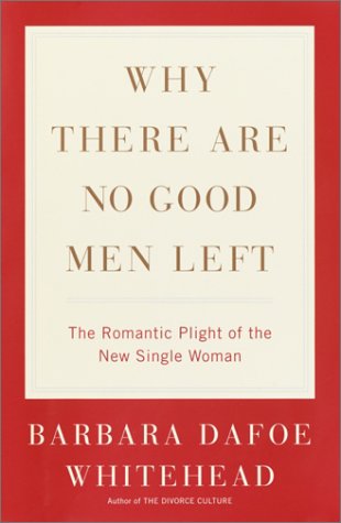Stock image for Why There Are No Good Men Left: The Romantic Plight of the New Single Woman for sale by ThriftBooks-Atlanta