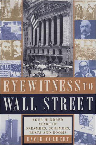Eyewitness to Wall Street: 400 Years of Dreamers, Schemers, Busts and Booms (9780767906609) by Colbert, David