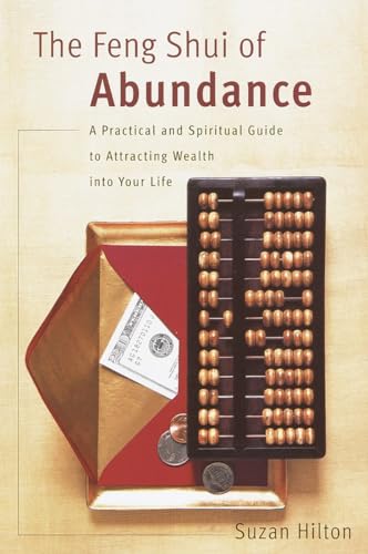 The Feng Shui of Abundance: a Practical and Spiritual Guide to Attracting Wealth Into Your Life