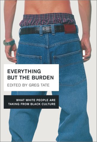 Beispielbild fr Everything But the Burden: What White People Are Taking from Black Culture zum Verkauf von Irish Booksellers