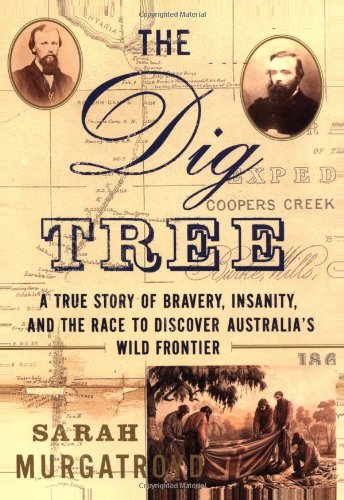 Imagen de archivo de The Dig Tree: A True Story of Bravery, Insanity, and the Race to Discover Australia's Wild Frontier a la venta por Ergodebooks