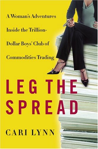 Stock image for Leg the Spread : A Woman's Adventures Inside the Trillion-Dollar Boys' Club of Commodities Trading for sale by Better World Books