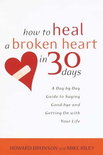 Stock image for How to Heal a Broken Heart in 30 Days: A Day-by-Day Guide to Saying Good-bye and Getting On With Your Life for sale by SecondSale