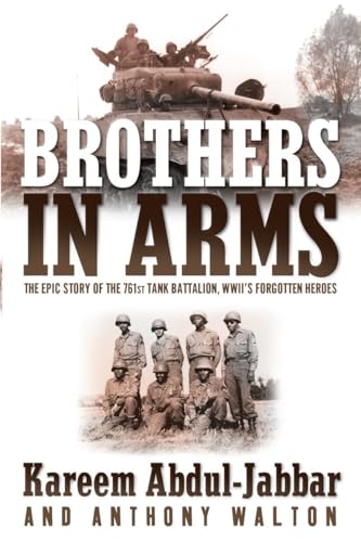 Brothers in Arms: The Epic Story of the 761st Tank Battalion, WWII's Forgotten Heroes (9780767909136) by Abdul-Jabbar, Kareem; Walton, Anthony