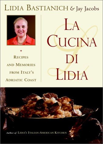 La Cucina Di Lidia: Recipes and Memories from Italy's Adriatic Coast (9780767914222) by Bastianich, Lidia Matticchio; Jacobs, Jay