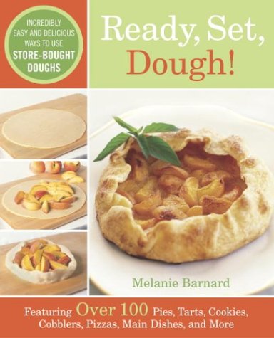 Ready, Set, Dough!: Incredibly Easy and Delicious Ways to Use Store-Bought Doughs (9780767914246) by Barnard, Melanie