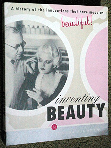 9780767914512: Inventing Beauty: A History of the Innovations that Have Made Us Beautiful