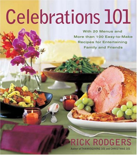Celebrations 101 : With 20 Menus and More Than 100 Easy-to-Make Recipes for Entertaining Family a...