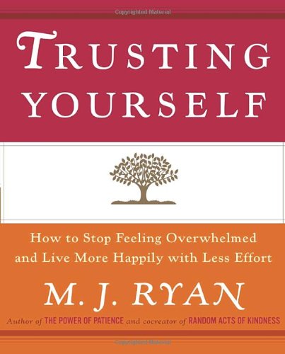 Imagen de archivo de Trusting Yourself : How to Stop Feeling Overwhelmed and Live More Happily with Less Effort a la venta por Better World Books