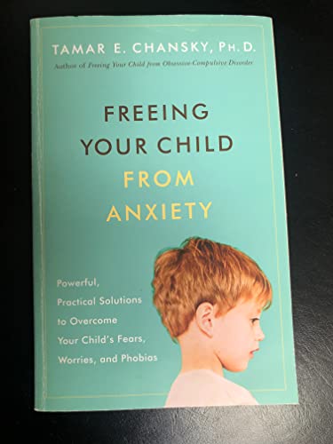 Imagen de archivo de Freeing Your Child from Anxiety: Powerful, Practical Solutions to Overcome Your Child's Fears, Worries, and Phobias a la venta por Your Online Bookstore