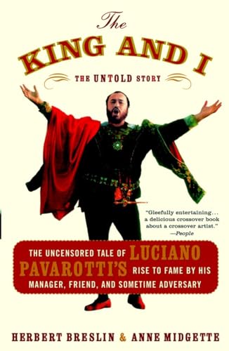 9780767915083: The King and I: The Uncensored Tale of Luciano Pavarotti's Rise to Fame by His Manager, Friend and Sometime Adversary