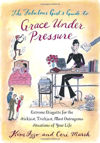 Beispielbild fr The Fabulous Girl's Guide to Grace Under Pressure: Extreme Etiquette for the Stickiest, Trickiest, Most Outrageous Situations of Your Life zum Verkauf von WorldofBooks