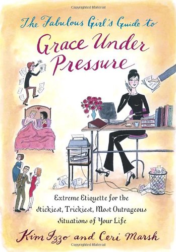 Stock image for The Fabulous Girl's Guide to Grace under Pressure : Extreme Etiquette for the Stickiest, Trickiest, Most Outrageous Situations of Your Life for sale by Better World Books