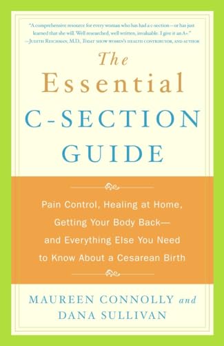 9780767916073: The Essential C-Section Guide: Pain Control, Healing at Home, Getting Your Body Back, and Everything Else You Need to Know About a Cesarean Birth