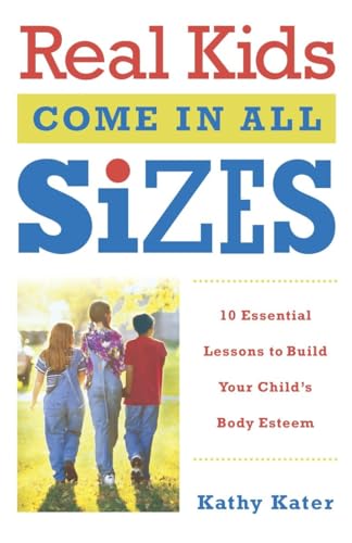 Stock image for Real Kids Come in All Sizes : Ten Essential Lessons to Build Your Child's Body Esteem for sale by Better World Books