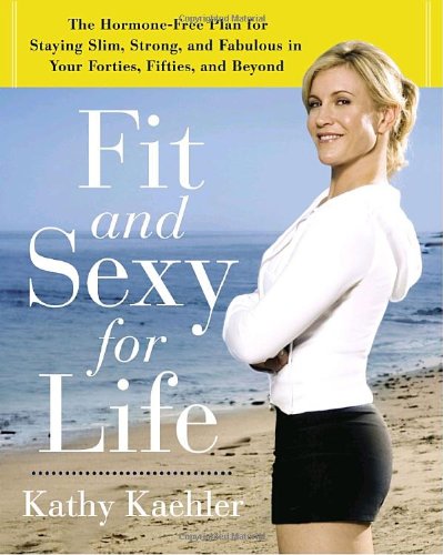 Stock image for Fit and Sexy for Life : The Hormone-Free Plan for Staying Slim, Strong, and Fabulous in Your Forties, Fifties, and Beyond for sale by Better World Books