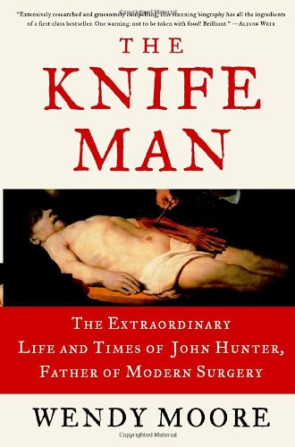 Stock image for The Knife Man : The Extraordinary Life and Times of John Hunter, Father of Modern Surgery for sale by Better World Books