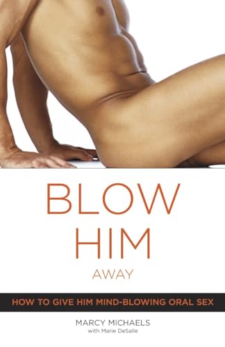 Stock image for Blow Him Away: How to Give Him Mind-Blowing Oral Sex for sale by HPB Inc.