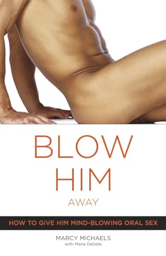 Stock image for Blow Him Away: How to Give Him Mind-Blowing Oral Sex for sale by KuleliBooks